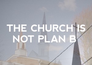 The Church Is Not Plan B
