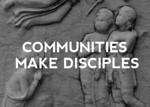 It Takes a Community to Make a Disciple
