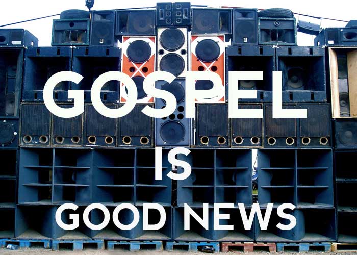 THE GOSPEL IS GOOD NEWS