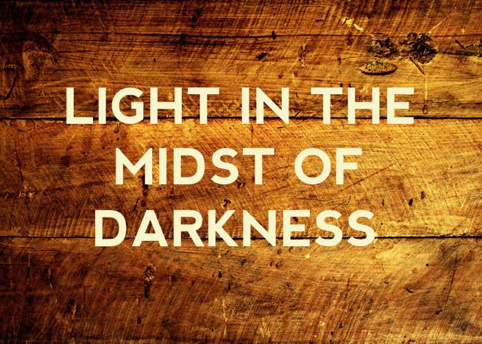 LIGHT IN THE MIDST OF DARKNESS