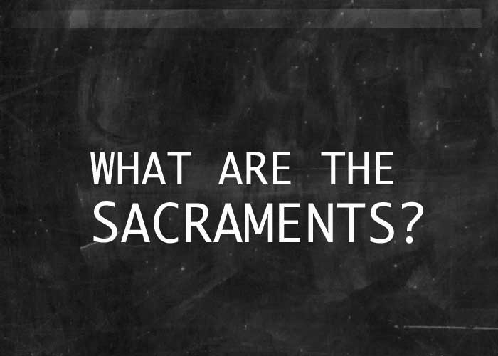 WHAT ARE THE SACRAMENTS?