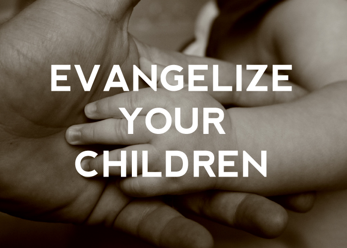 EVANGELIZE YOUR CHILDREN